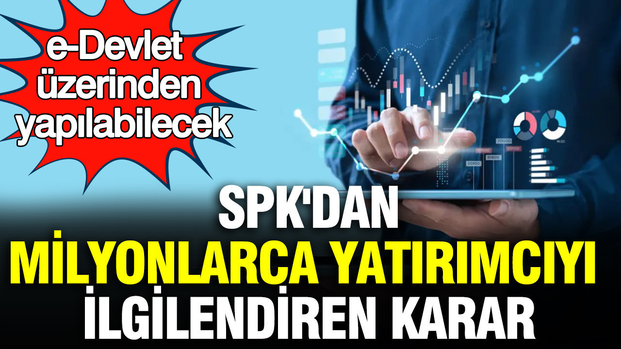 Spkdan milyonlarca yatirimciyi ilgilendiren karar e devlet uzerinden yapilabilecek jGODj8TW